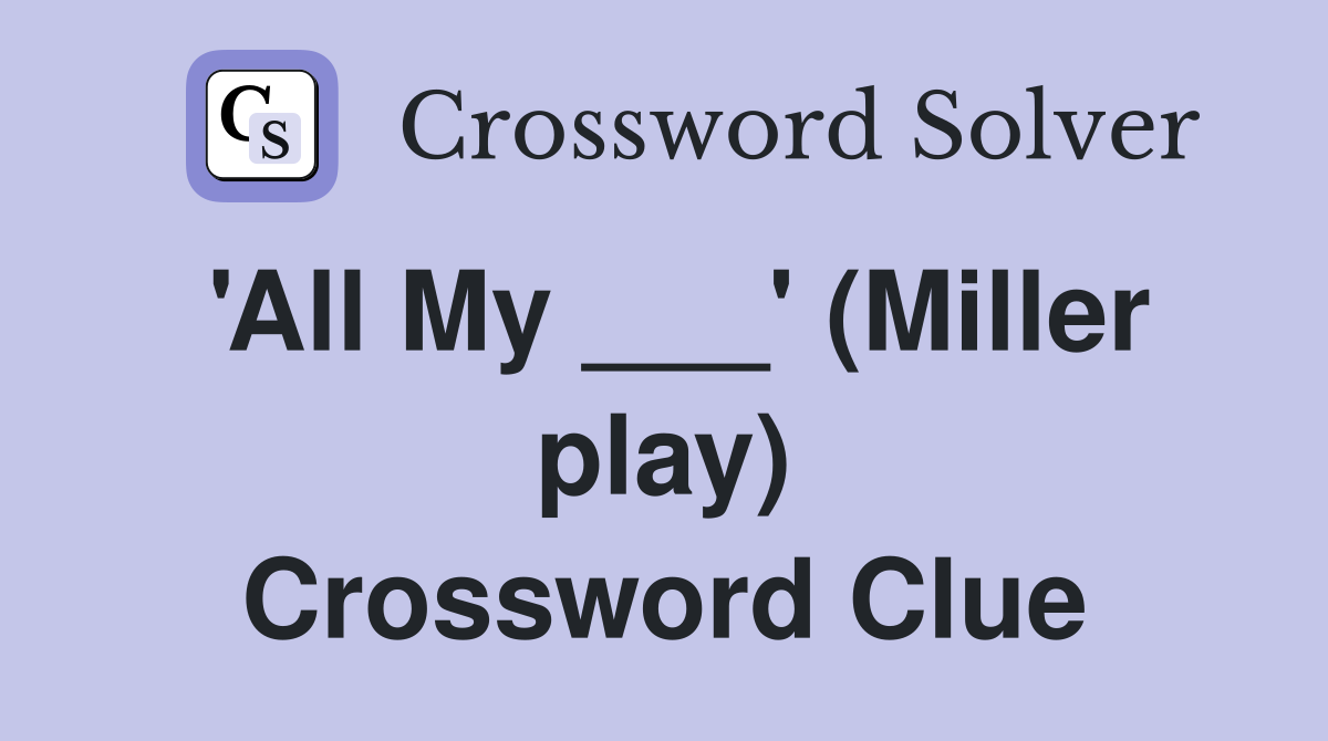 'All My ___' (Miller play) Crossword Clue Answers Crossword Solver